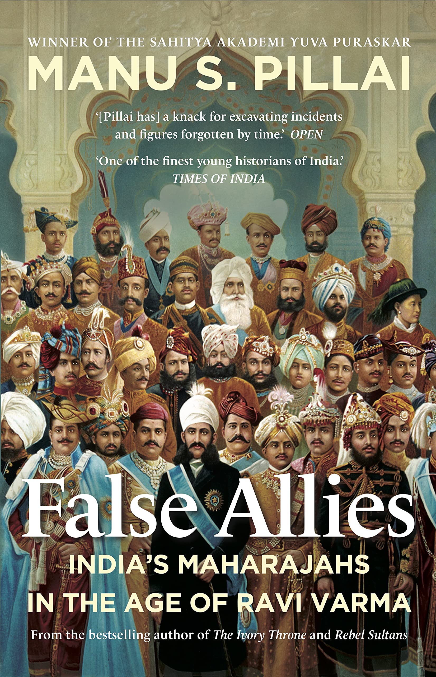 False Allies: India's Maharajahs in The Age of Ravi Varma by Manu S. Pillai