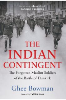 The Indian Contingent: The Forgotten Muslim Soldiers of the Battle of Dunkirk by Ghee Bowman