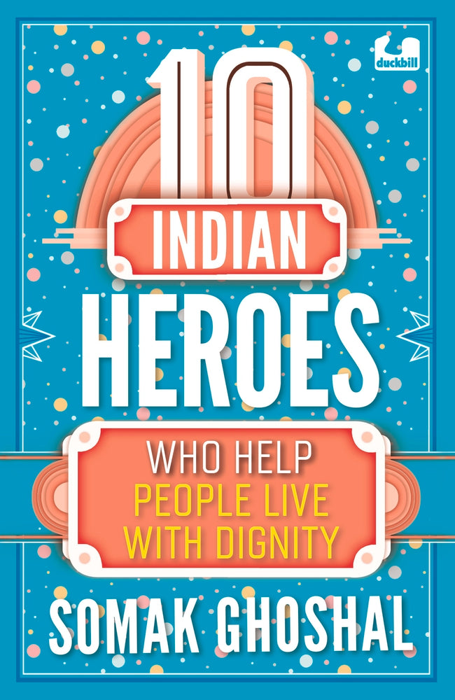 10 Indian Heroes Who Help People Live With Dignity by Somak Ghoshal
