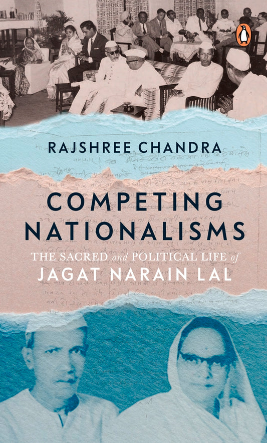 Competing Nationalisms: The Sacred and Political Life of Jagat Narain Lal by Rajshree Chandra