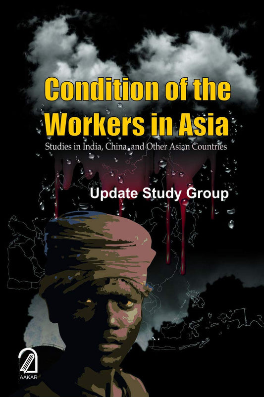 Condition of the Workers in Asia: Studies in India China and Other Asian Countries by Update Study Group