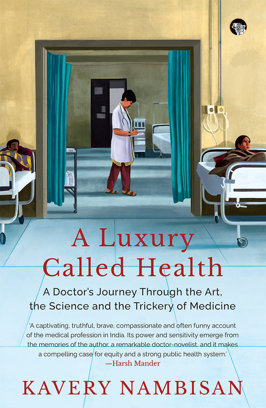 A Luxury Called Health: A Doctor’s Journey Through the Art, the Science and the Trickery of Medicine