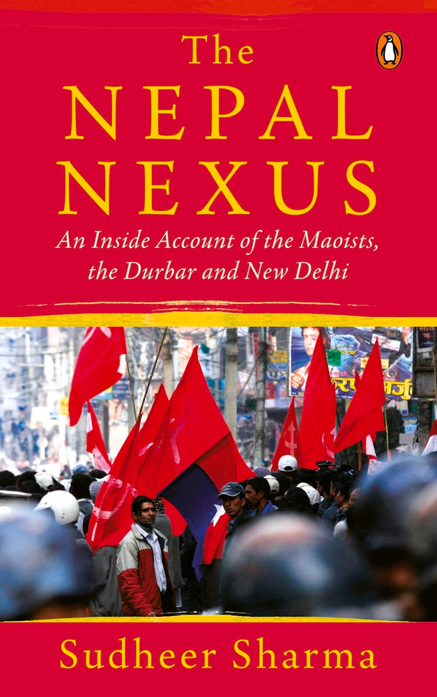 Nepal Nexus, The: An Inside Account of the Maoists, the Durbar and New Delhi