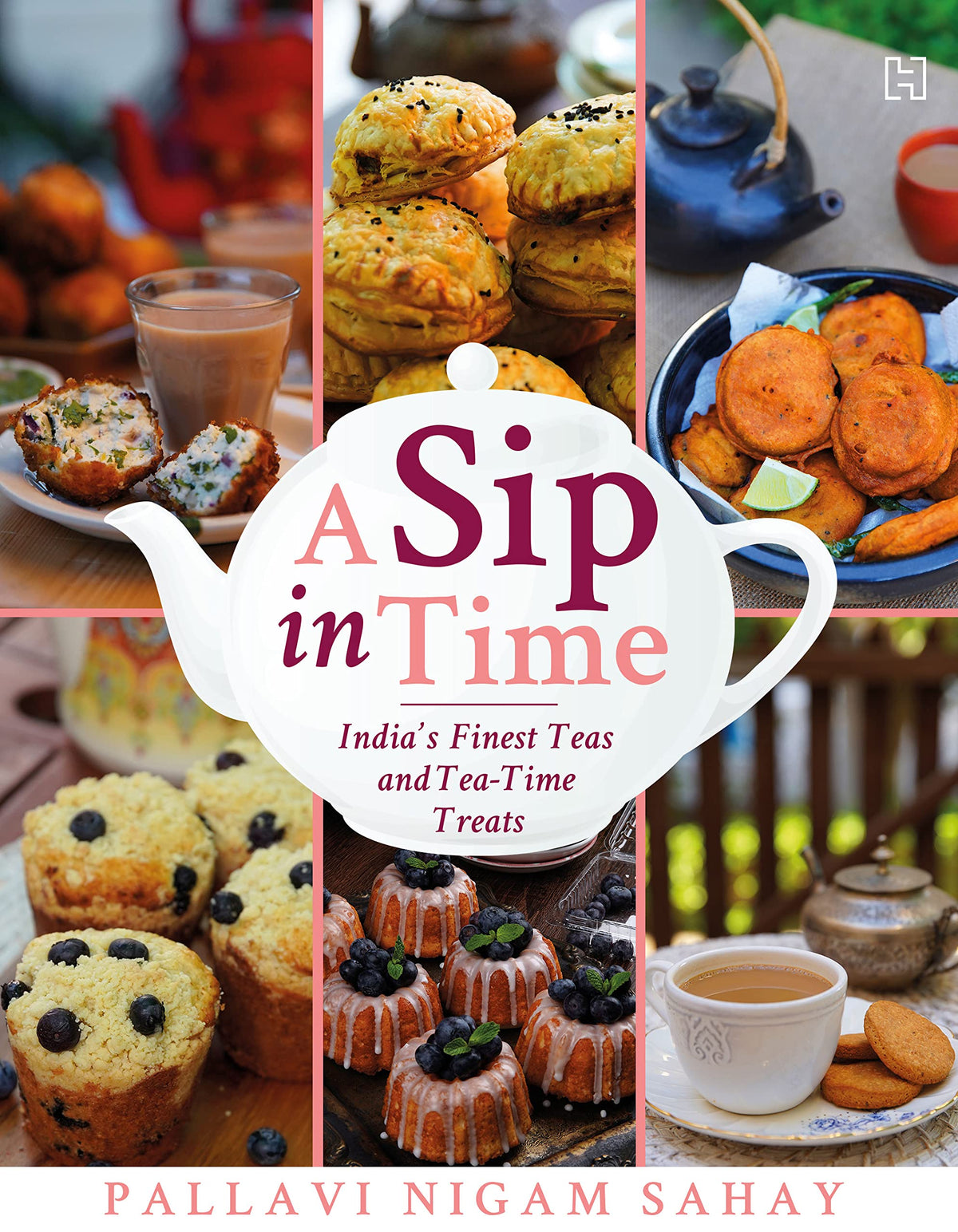 Hachette India A Sip in Time: Indiaâ€™s Finest Teas and Teatime Treats by Pallavi Nigam Sahay