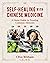Self-Healing with Chinese Medicine: A Home Guide to Treating Common Ailments