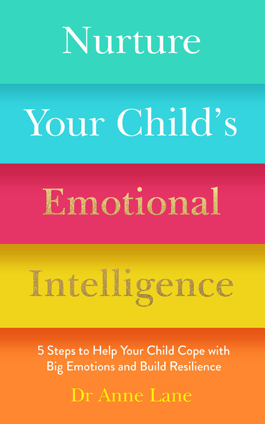 Nurture Your Child’s Emotional Intelligence: 5 Steps To Help Your Child Cope With Big Emotions and Build Resilience