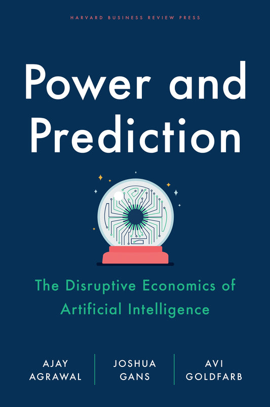 Power And Prediction: The Disruptive Economics of Artificial Intelligence by Agrawal/Gans/Goldfarb