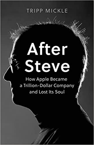 After Steve: How Apple Became a Trillion-Dollar Company and Lost Its Soul