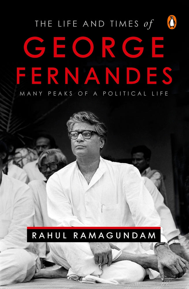 The Life and Times of George Fernandes: Many Peaks of a Political Life by Rahul Ramagundam