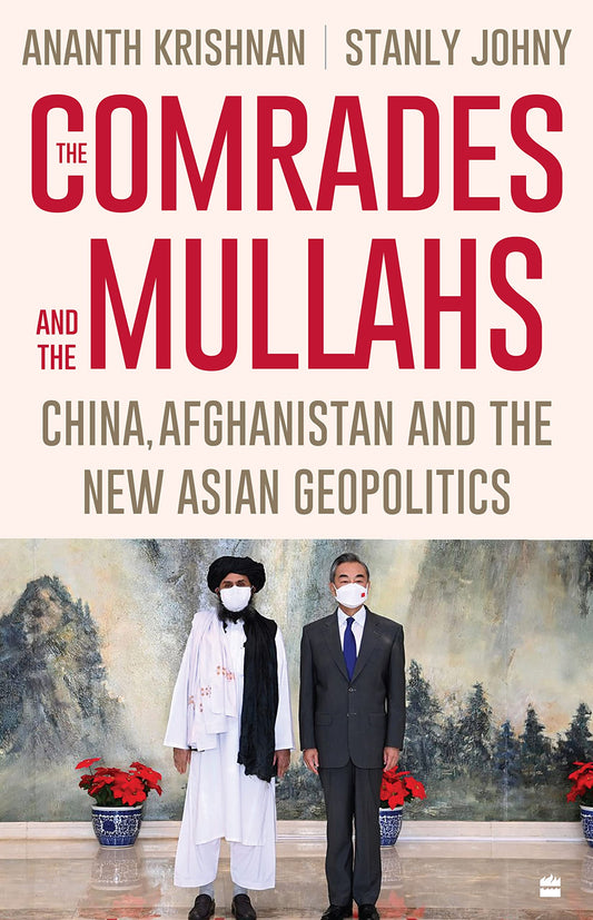 The Comrades and the Mullahs : China , Afghanistan and the New Asian Geopolitics by Ananth Krishnan Stanly Johny