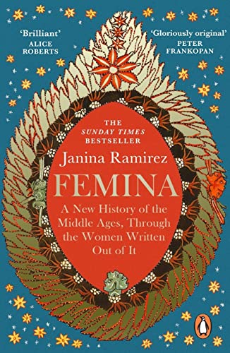 Femina: A New History of the Middle Ages, Through the Women Written Out of It by Janina Ramirez