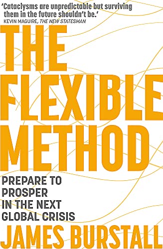The Flexible Method: Prepare To Prosper In The Next Global Crisis by James Burstall
