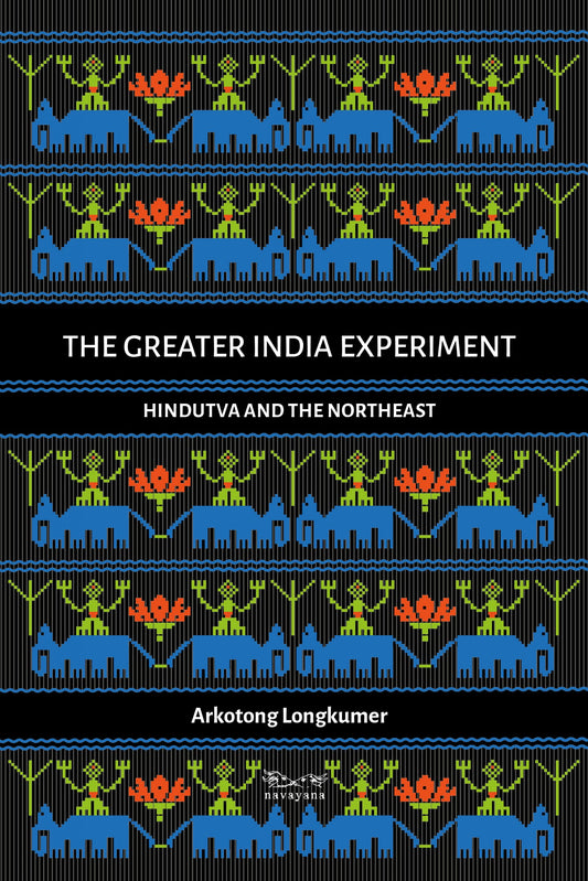 The Greater India Experiment: Hindutva and the Northeast