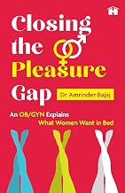 Closing the Pleasure Gap: An Ob-Gyn Explains What Women Want in Bed by Dr Amrinder Bajaj