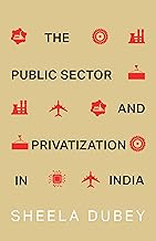 The Public Sector and Privatization in India by Sheela Dubey