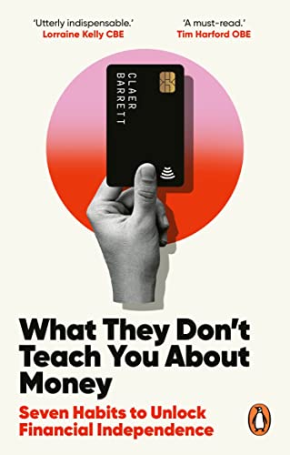 What They Don't Teach You About Money: Seven Habits to Unlock Financial Independence by Claer Barrett