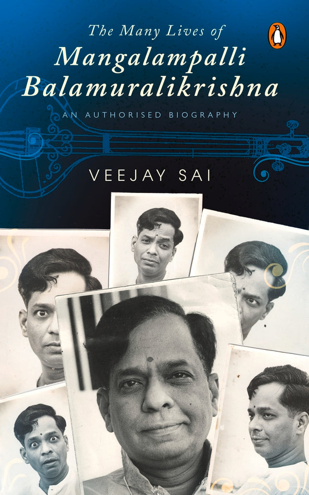 The Many Lives of Mangalampalli Balamuralikrishna: An Authorized Biography by Veejay Sai