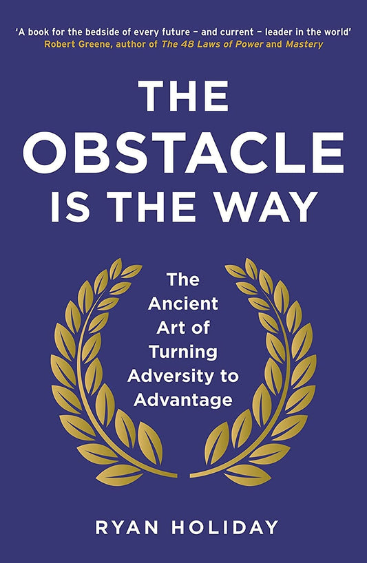 The Obstacle is the Way: The Ancient Art of Turning Adversity to Advantage