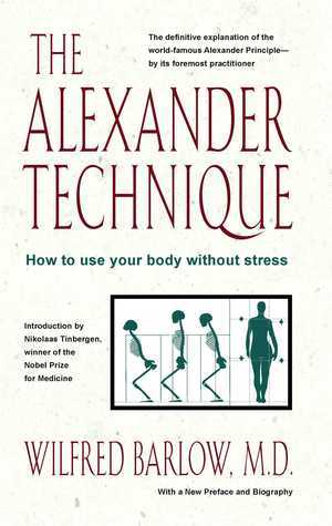 The Alexander Technique: How to Use Your Body without Stress