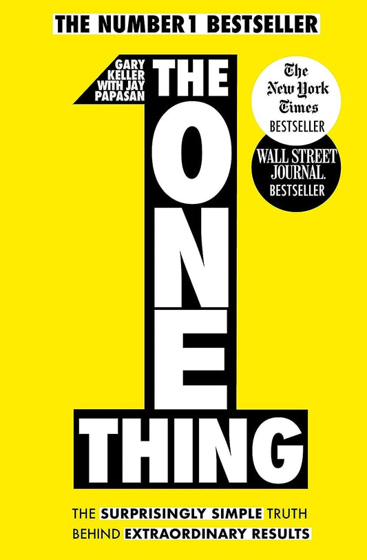 The One Thing: The Surprisingly Simple Truth Behind Extraordinary Results: Achieve Your Goals With One Of The World'S Bestselling Success Books Keller, Gary and Papasan, Jay