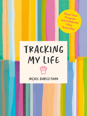 Tracking My Life: Chart Your Progress and Celebrate Wins Every Day by Nicole Barlettano