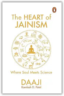 The Heart Of Jainism: Ancient Wisdom For The Modern Heart by Daaji (kamlesh D. Patel)
