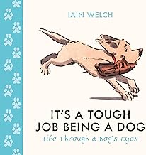 It's a Tough Job Being a Dog: Being Man's Best Friend Is No Walk in the Park. A beautiful gift with heart-warming illustrations by Iain Welch