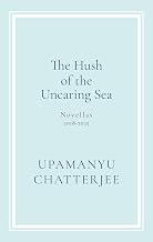 The Hush of the Uncaring Sea by Upamanyu Chatterjee