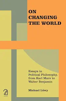 On Changing the World: Essays in Political Philosophy, from Karl Marx to Walter Benjamin by Michael Loewy