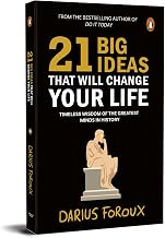 21 Big Ideas That Will Change Your Life: Timeless Wisdom of the Greatest Minds in History by Darius Foroux