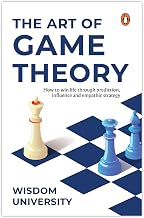 The Art Of Game Theory: How To Win Life Through Prediction, Influence, And Empathic Strategy by Wisdom University