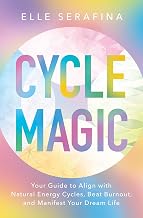 Cycle Magic: Your Guide to Align with Natural Energy Cycles, Beat Burnout, and Manifest Your Dream L by Elle Serafina