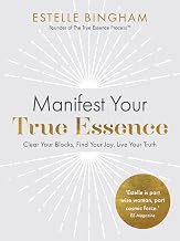 Manifest Your True Essence: Clear Your Blocks, Find Your Joy, Live Your Truth by Estelle Bingham