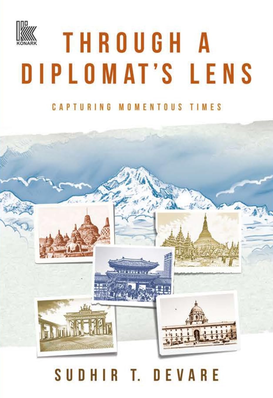 Through a Diplomat's Lens: Capturing Momentous Times by Sudhir T. Devare