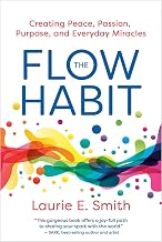 The Flow Habit: Creating Peace, Passion, Purpose, and Everyday Miracles by Laurie E. Smith