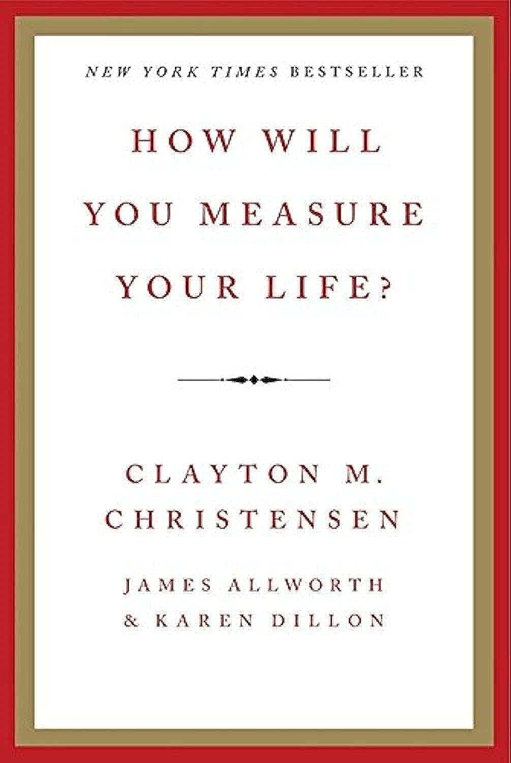 How Will You Measure Your Life? by Clayton M Christensen