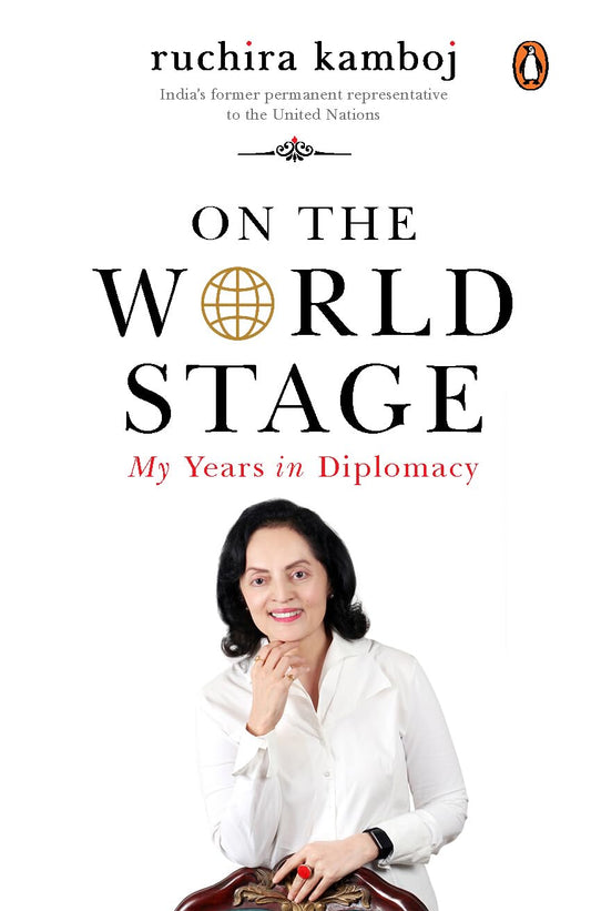 On The World Stage: My Years In Diplomacy by Ruchira Kamboj
