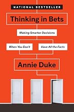 Thinking in Bets: Making Smarter Decisions When You Don'T Have All the Facts by Annie Duke