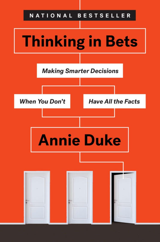 Thinking in Bets: Making Smarter Decisions When You Don'T Have All the Facts by Annie Duke