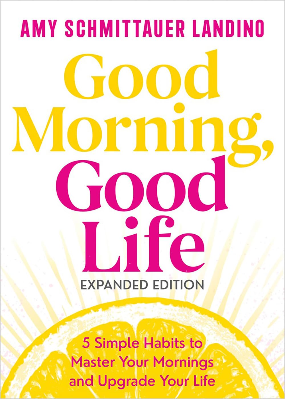Good Morning, Good Life Expanded Edition: 5 Simple Habits to Master Your Mornings and Upgrade Your L by Amy Schmittauer Landino
