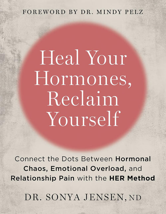Heal Your Hormones, Reclaim Yourself : Connect the Dots Between Hormonal Chaos, Emotional Overload, by Nd, Dr. Sonya Jensen