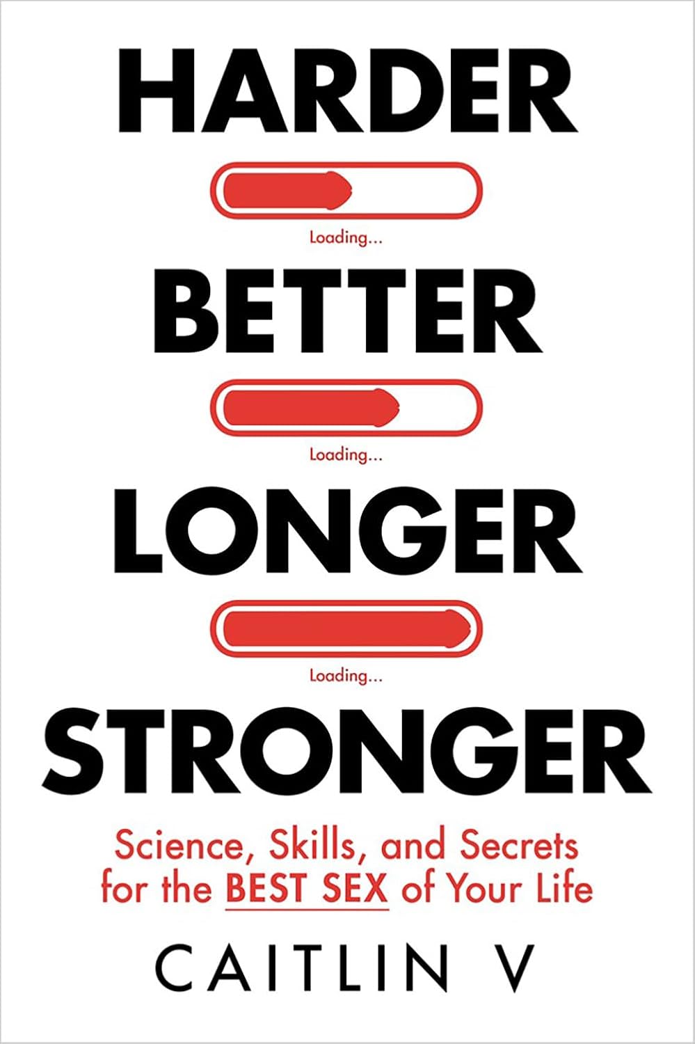 Harder, Better, Longer, Stronger: Science, Skills, and Secrets for the Best Sex of Your Life by Caitlin V