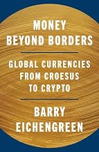 Money Beyond Borders: Global Currencies from Croesus to Crypto by Barry Eichengreen