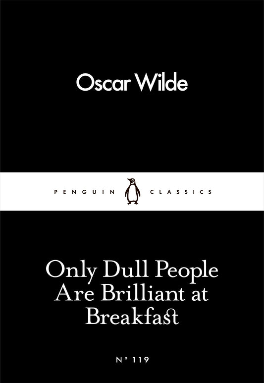Only Dull People are Brilliant at Breakfast by Wilde Oscar