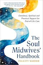 The Soul Midwives' Handbook (Revised Edition): Emotional, Spiritual and Practical Support for End-of by Felicity Warner