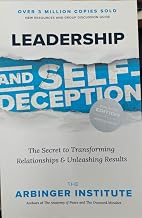 Leadership and Self-Deception, Fourth Edition: the Secret to Transforming Relationships and Unleashi by The Arbinger Institute