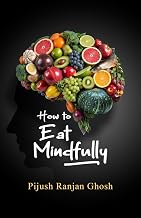 How to Eat Mindfully? by Pijush Ranjan Ghosh