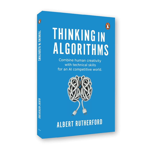 Thinking In Algorithms: Combine Human Creativity With Technical Skills For An AI Competitive World by Albert Rutherford