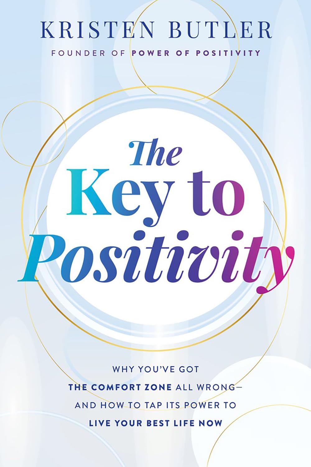 The Key to Positivity: Why You've Got the Comfort Zone All Wrong-and How to Tap Its Power to Live Yo by Kristen Butler