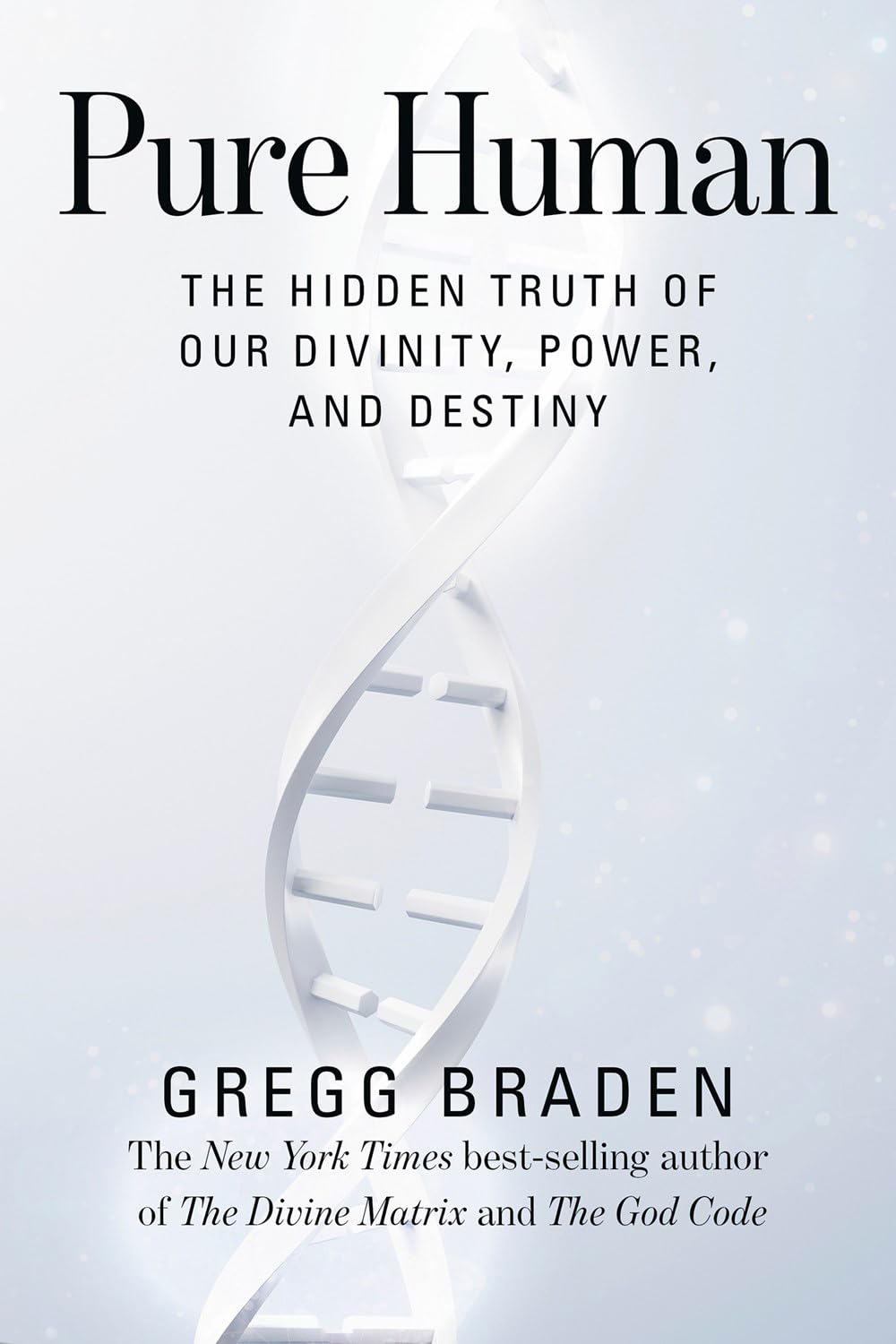 Pure Human: the Hidden Truth of Our Divinity, Power, and Destiny by Gregg Braden